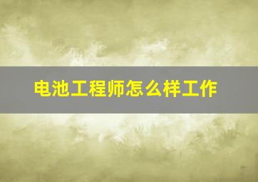 电池工程师怎么样工作