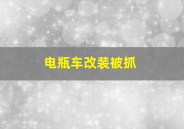 电瓶车改装被抓