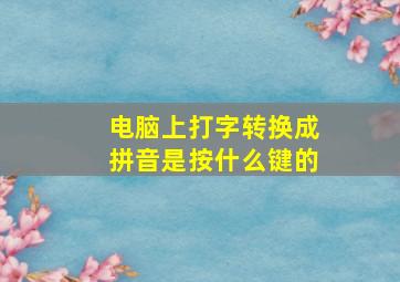 电脑上打字转换成拼音是按什么键的