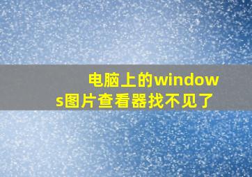 电脑上的windows图片查看器找不见了