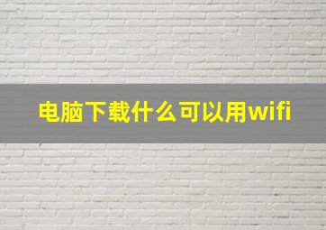 电脑下载什么可以用wifi