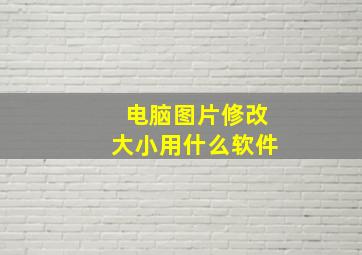 电脑图片修改大小用什么软件