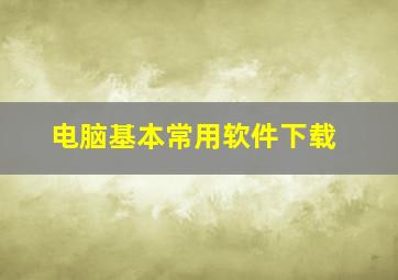 电脑基本常用软件下载