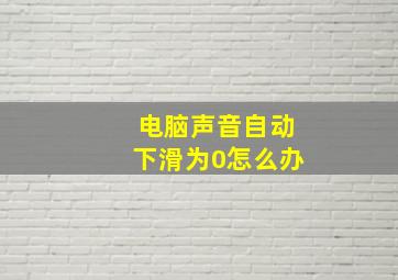 电脑声音自动下滑为0怎么办