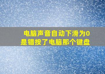 电脑声音自动下滑为0是错按了电脑那个键盘