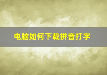 电脑如何下载拼音打字