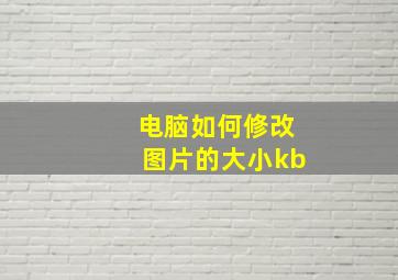 电脑如何修改图片的大小kb