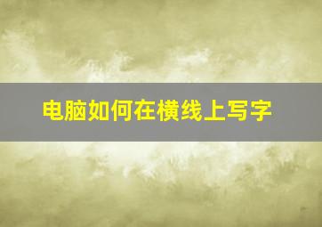 电脑如何在横线上写字