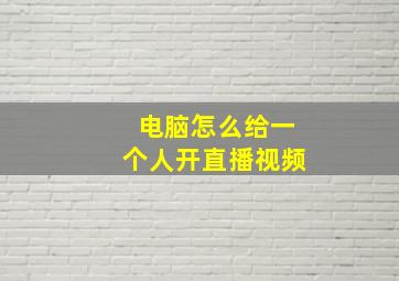 电脑怎么给一个人开直播视频