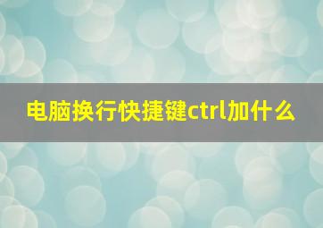 电脑换行快捷键ctrl加什么