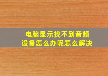 电脑显示找不到音频设备怎么办呢怎么解决