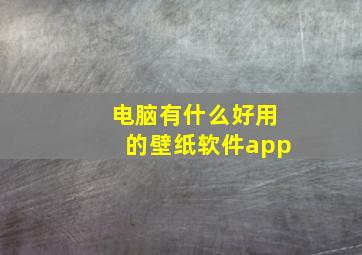 电脑有什么好用的壁纸软件app