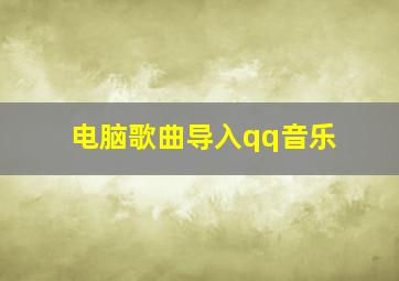 电脑歌曲导入qq音乐