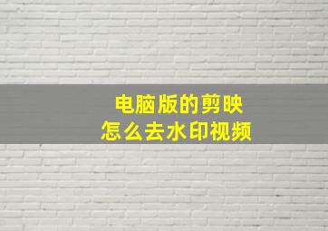 电脑版的剪映怎么去水印视频