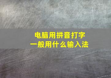 电脑用拼音打字一般用什么输入法