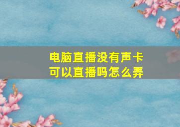 电脑直播没有声卡可以直播吗怎么弄