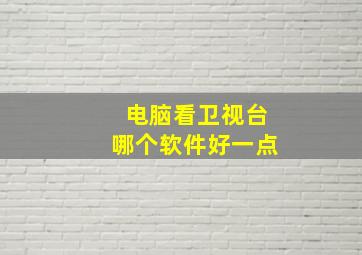 电脑看卫视台哪个软件好一点