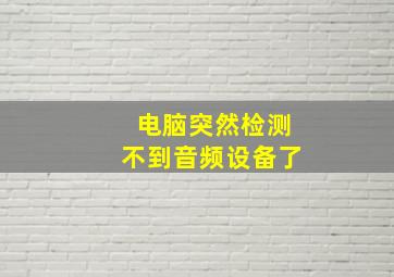 电脑突然检测不到音频设备了