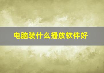 电脑装什么播放软件好