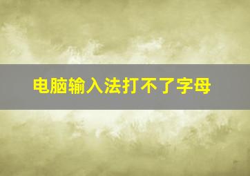 电脑输入法打不了字母