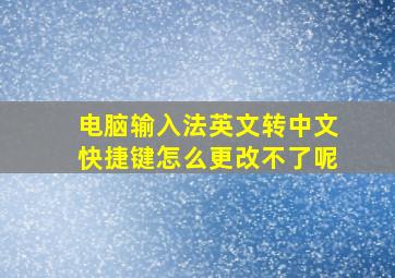 电脑输入法英文转中文快捷键怎么更改不了呢