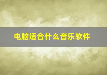 电脑适合什么音乐软件