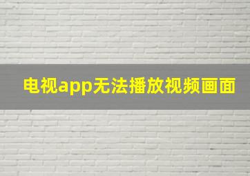 电视app无法播放视频画面