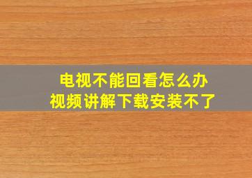 电视不能回看怎么办视频讲解下载安装不了