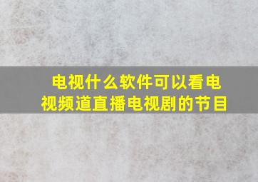 电视什么软件可以看电视频道直播电视剧的节目