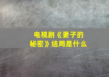 电视剧《妻子的秘密》结局是什么