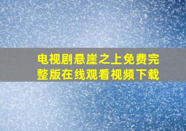 电视剧悬崖之上免费完整版在线观看视频下载