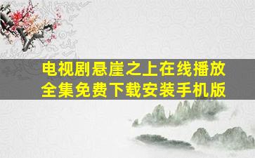 电视剧悬崖之上在线播放全集免费下载安装手机版