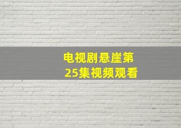 电视剧悬崖第25集视频观看