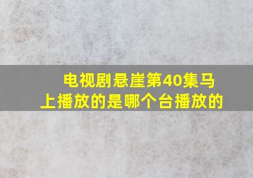 电视剧悬崖第40集马上播放的是哪个台播放的