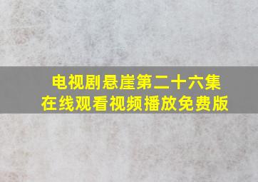 电视剧悬崖第二十六集在线观看视频播放免费版