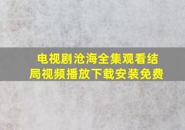 电视剧沧海全集观看结局视频播放下载安装免费