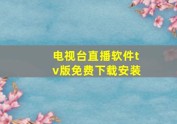 电视台直播软件tv版免费下载安装