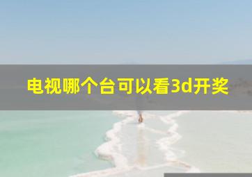 电视哪个台可以看3d开奖