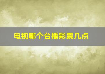 电视哪个台播彩票几点