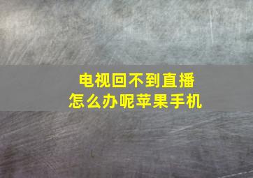 电视回不到直播怎么办呢苹果手机