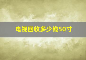 电视回收多少钱50寸