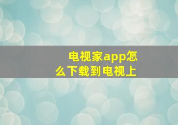 电视家app怎么下载到电视上