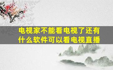 电视家不能看电视了还有什么软件可以看电视直播