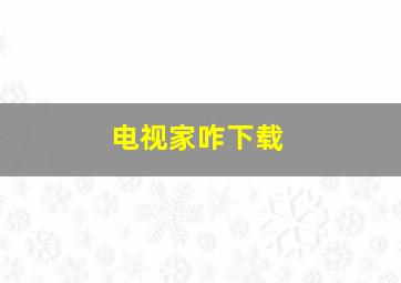 电视家咋下载