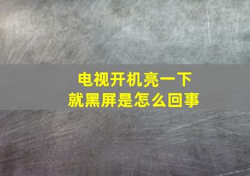 电视开机亮一下就黑屏是怎么回事