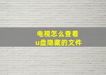 电视怎么查看u盘隐藏的文件