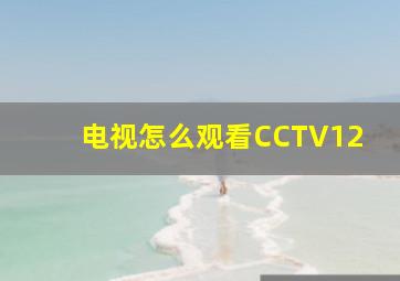 电视怎么观看CCTV12