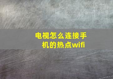 电视怎么连接手机的热点wifi