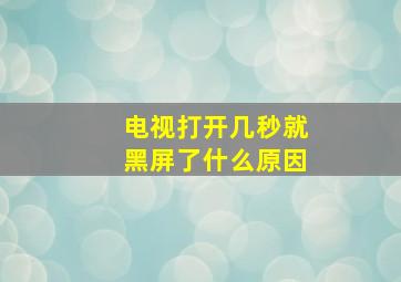 电视打开几秒就黑屏了什么原因