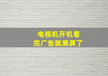 电视机开机看完广告就黑屏了